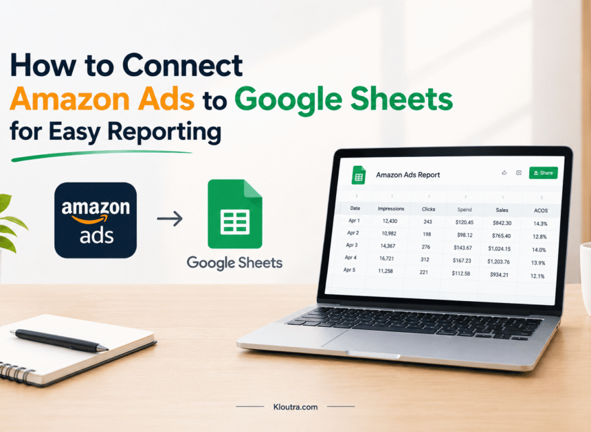 How to Connect Amazon Ads to Google Sheets for Easy Reporting